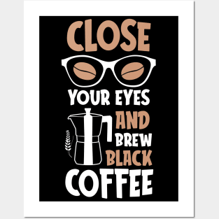 Close your eyes and brew black Coffee Posters and Art